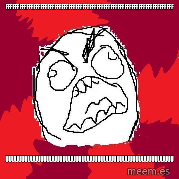 Rage FU meme: FFFFFFFFFFFFFFFFFFFFFFFFFFFFFFFFFFFFFFFFFFFFFFFFFFFFFFFFFFFFFFFFFFFFFFFf / UUUUUUUUUUUUUUUUUUUUUUUUUUUUUUUUUUUUUUUUUUUUUUUUUUUUU