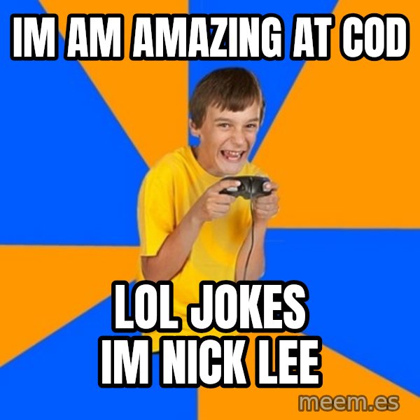Annoying Gamer Kid meme: im am amazing at cod / lol jokes im nick lee