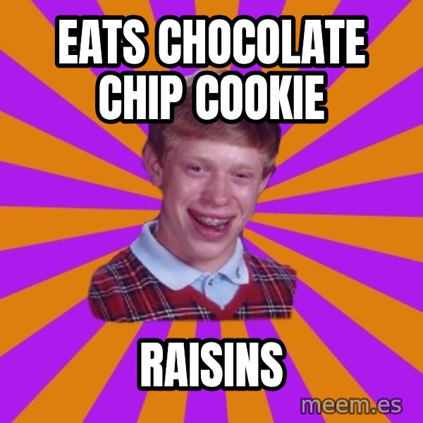 Unlucky Brian Strikes Again meme: eats chocolate chip cookie / raisins