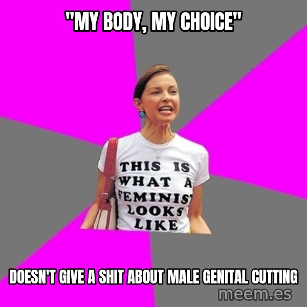 Feminist Cunt meme: "MY BODY, MY CHOICE" / DOESN'T GIVE A SHIT ABOUT male GENITAL cutting
