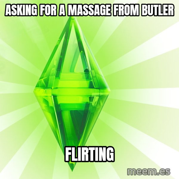Sims meme: asking for a massage from butler / flirting
