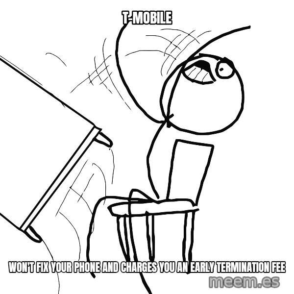 Desk Flip Rage Guy meme: T-MOBILE / won't fix your phone and Charges you an early termination fee
