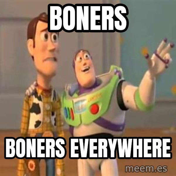 X, X Everywhere  meme: boners / boners everywhere