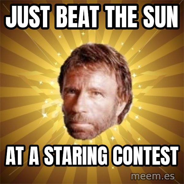 Chuck Norris Advice meme: Just beat the sun / At a staring contest