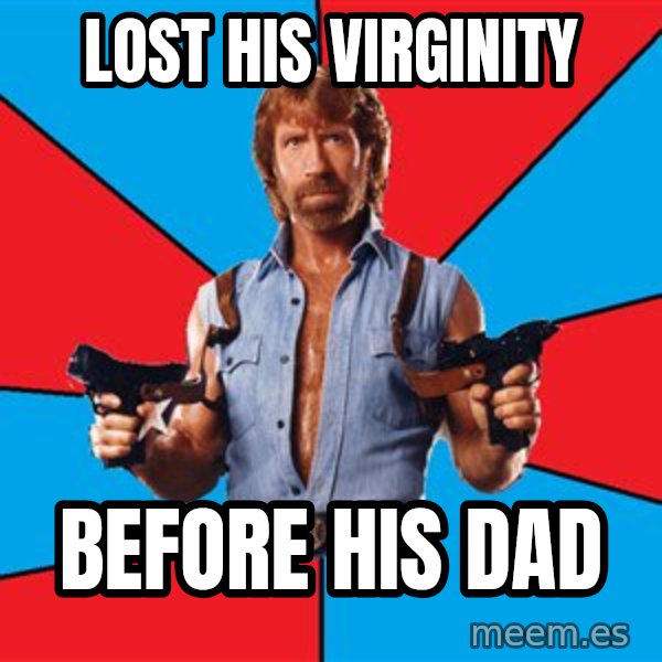 Chuck Norris  meme: Lost his virginity / before his dad