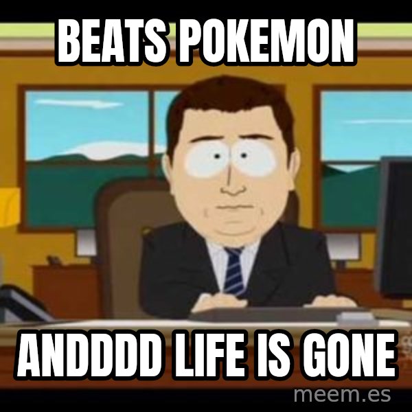 south park aand it's gone meme: Beats pokemon / andddd life is gone
