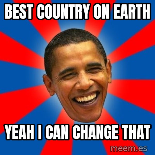 Obama meme: best country on earth / yeah i can change that