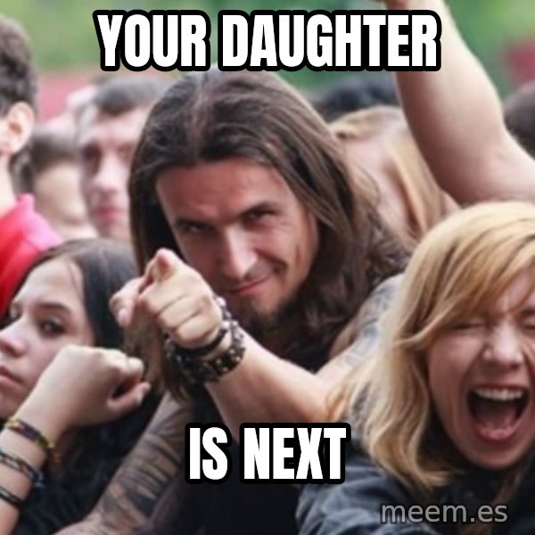 Ridiculously Photogenic Metalhead meme: your daughter / is next