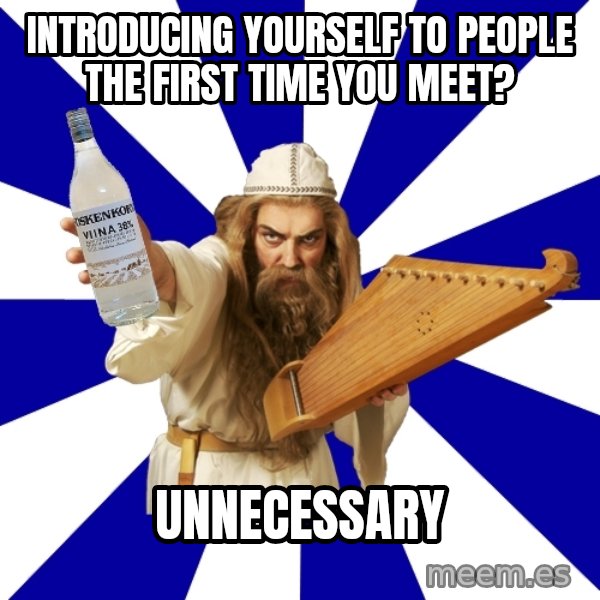 FinnishProblems meme: Introducing yOURSELF TO PEOPLE THE FIRST TIME YOU MEET? / UNNECESSARY
