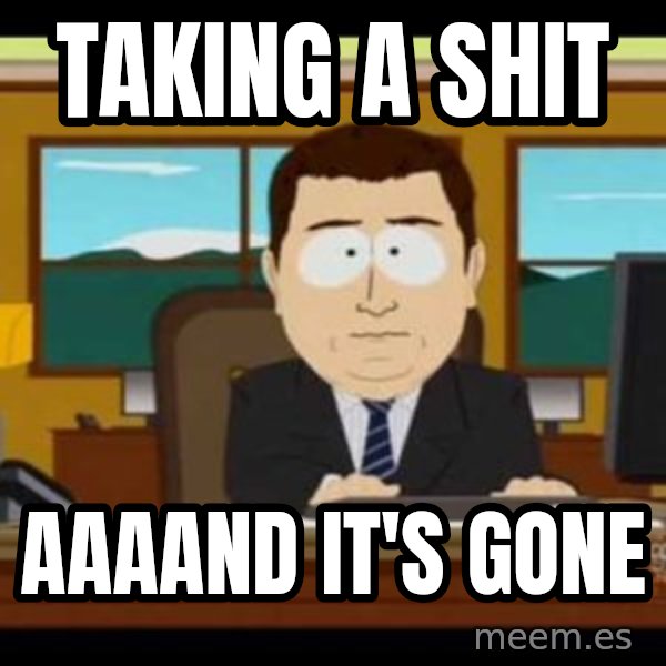 south park aand it's gone meme: taking a shit / aaaand it's gone