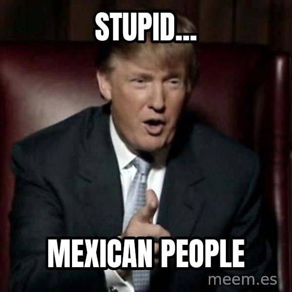 Donald Trump meme: Stupid... / mexican people