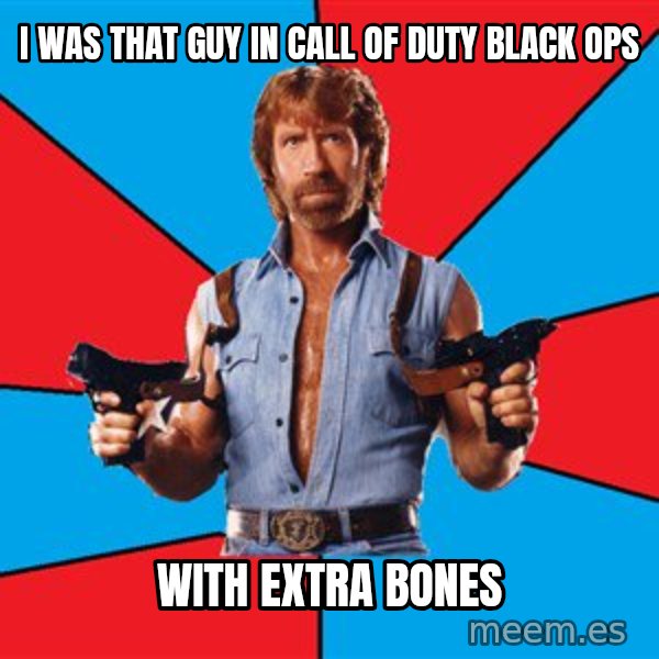 Chuck Norris  meme: i was that guy in call of duty black ops / with extra bones