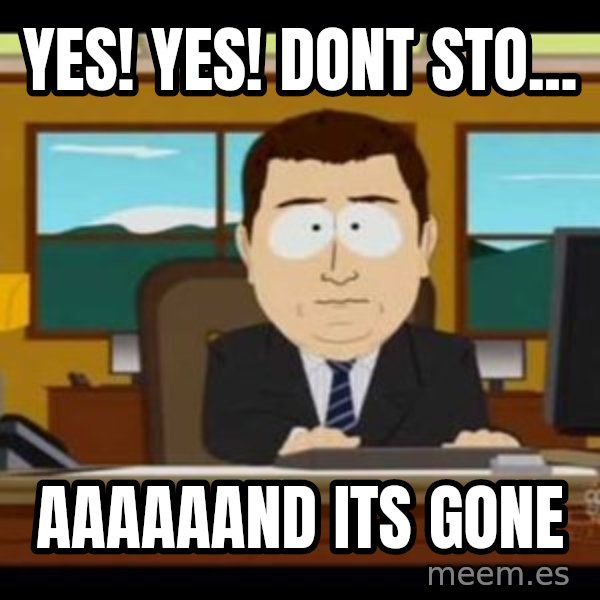 south park aand it's gone meme: yes! yes! dont sto... / aaaaaand its gone