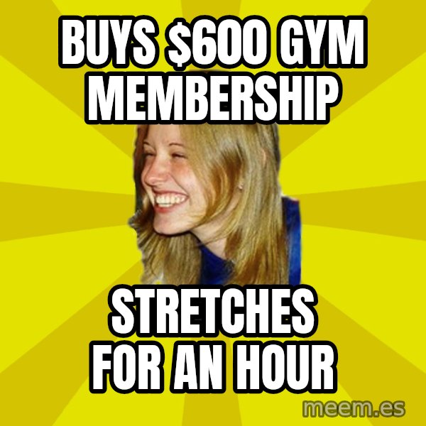 Trologirl meme: BUYS $600 GYM MEMBERSHIP / Stretches for an hour