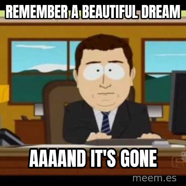 south park aand it's gone meme: Remember a beautiful Dream / Aaaand it's gone