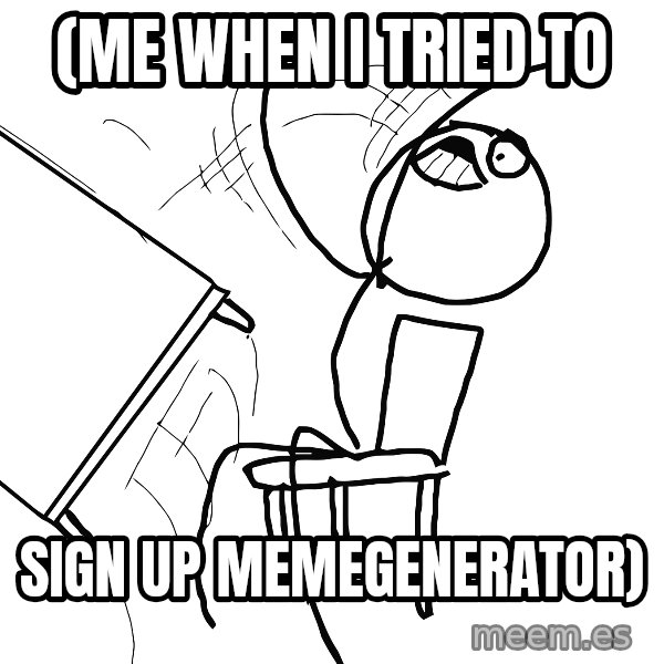 Desk Flip Rage Guy meme: (me when i tried to / sign up memegenerator)