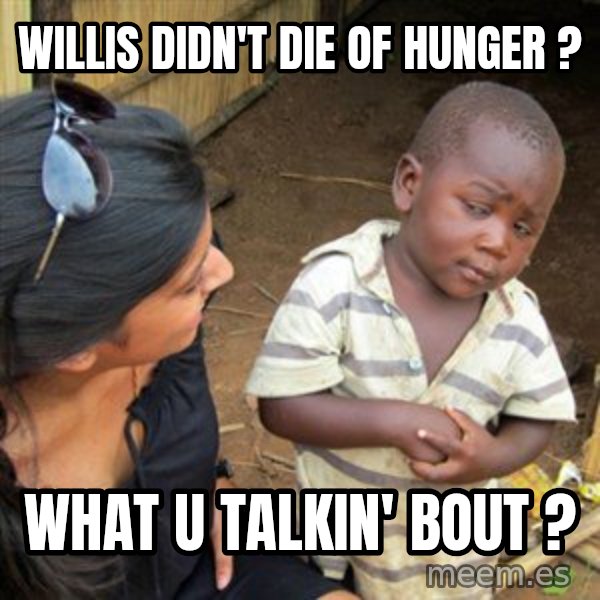 Skeptical 3rd World Kid meme: willis didn't die of hunger ? / what u talkin' bout ?