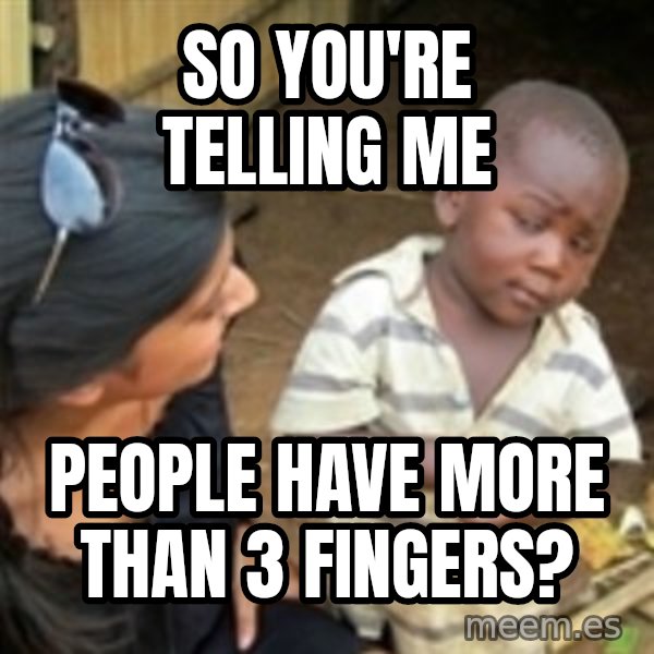 Skeptical 3rd World Kid meme: So YOU'RE TELLING ME / PEOPLE HAVE MORE THAN 3 FINGERS?