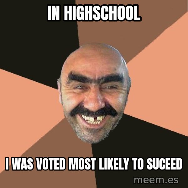 Provincial Man meme: IN Highschool / I was voted most likely to suceed