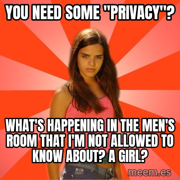 Jealous Girl meme: You need some "privacy"? / WHat's happening in the men's room that I'm not allowed to know about? A girl?