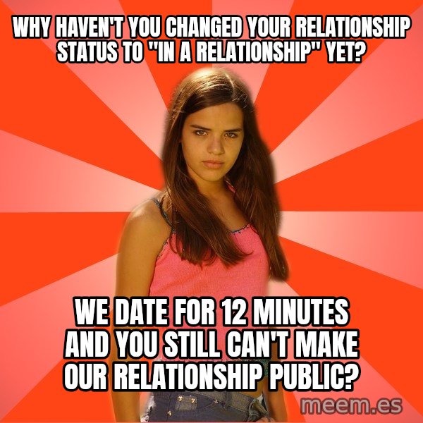 Jealous Girl meme: Why haven't you changed your relationship status to "in a relationship" yet? / We date for 12 minutes and you still can't make our relationship public?