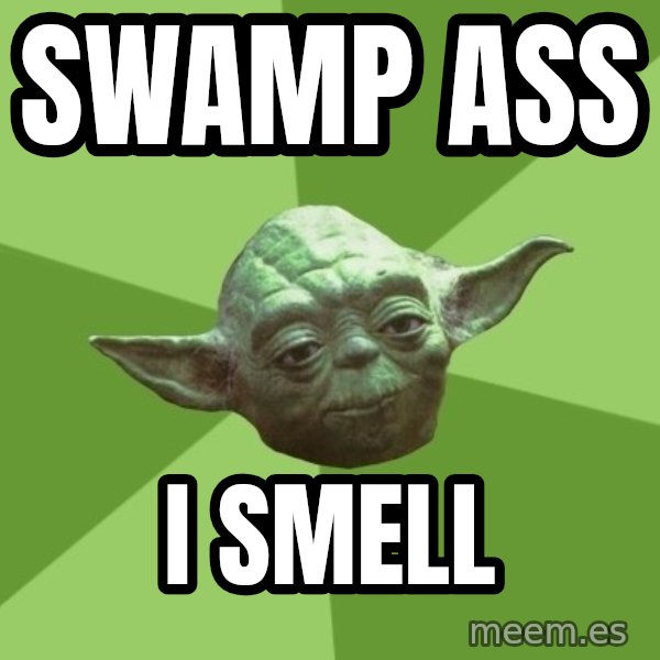 Advice Yoda Gives meme: Swamp ass / I smell
