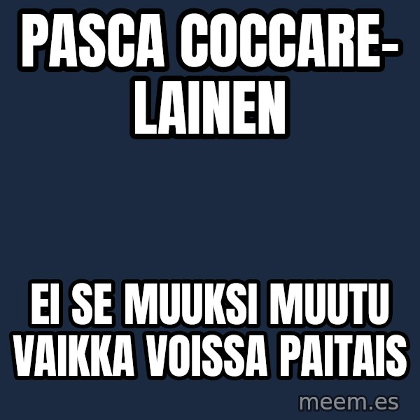 Katainen Perkele meme: pasca  coccare-      lainen / ei se  muuksi  muutu   vaikka   voissa   paitais