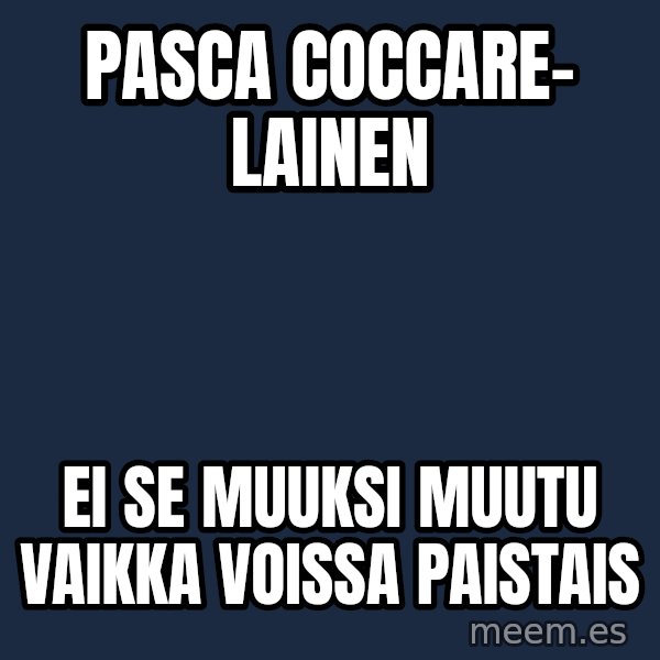 Katainen Perkele meme: pasca   coccare-    lainen / ei  se  muuksi  muutu vaikka   voissa  paistais