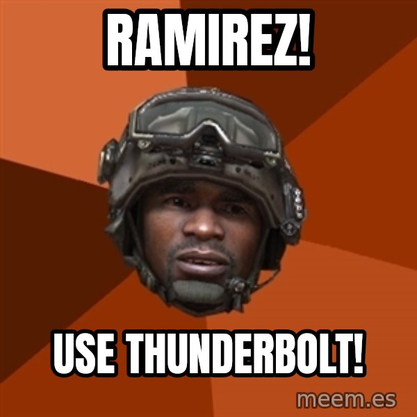 Sgt. Foley meme: Ramirez! / Use thunderbolT!