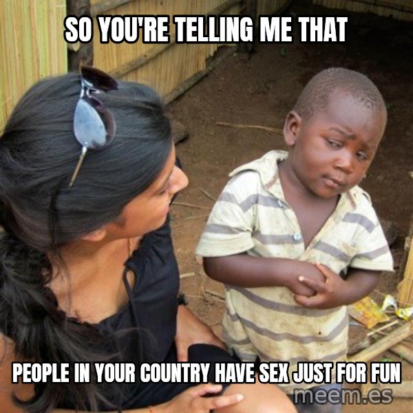 skeptical black kid meme: So you're telling me that / people in your country have sex just for fun