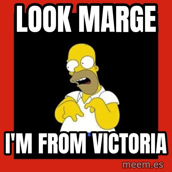 Homer retard meme: Look marge / I'm from Victoria