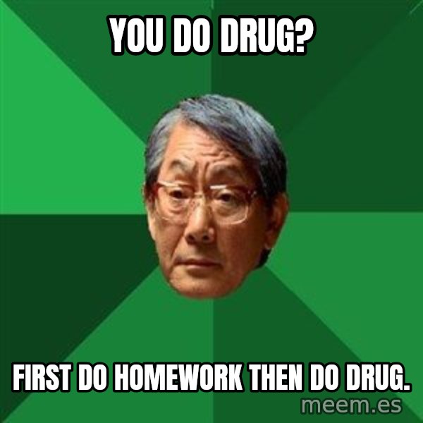 High Expectations Asian Father meme: You do drug? / first do homework then do drug.