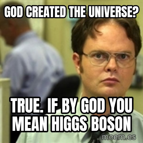 Dwight Schrute meme: GOD CREATED THE UNIVERSE? / TRUE. IF BY GOD YOU MEAN higgs boson