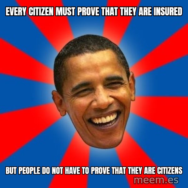 Obama meme: Every citizen must prove that they are insured / But people do not have to prove that they are citizens