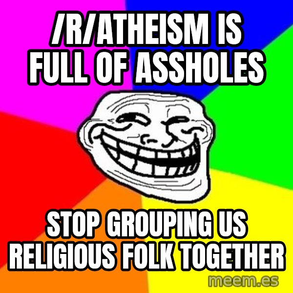 Trollface meme: /r/atheism is full of assholes / stop grouping us religious folk together