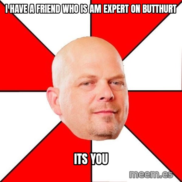 Pawn Stars meme: I HAVE A FRIEND WHO IS AM EXPERT ON BUTTHURT / ITS YOU
