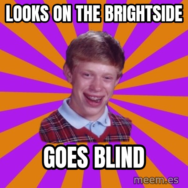 Unlucky Brian Strikes Again meme: Looks on the brightside / Goes blind