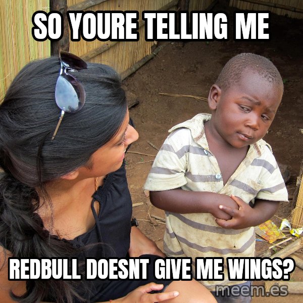 Skeptical African Child meme: So youre telling me / redbull doesnt give me wings?