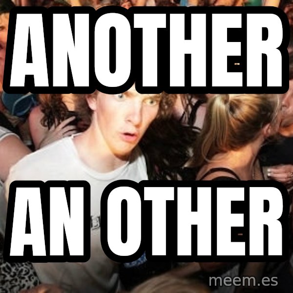 Sudden Realization Ralph meme: another / an other