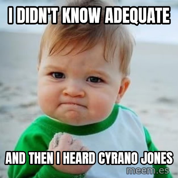 fist pump baby meme: I DIDN't KNow Adequate / And then I heard Cyrano Jones