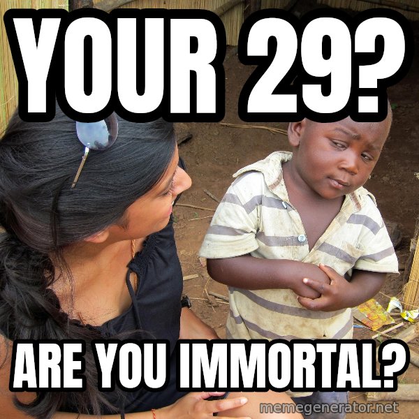 Skeptical 3rd World Kid meme: your 29? / are you immortal?