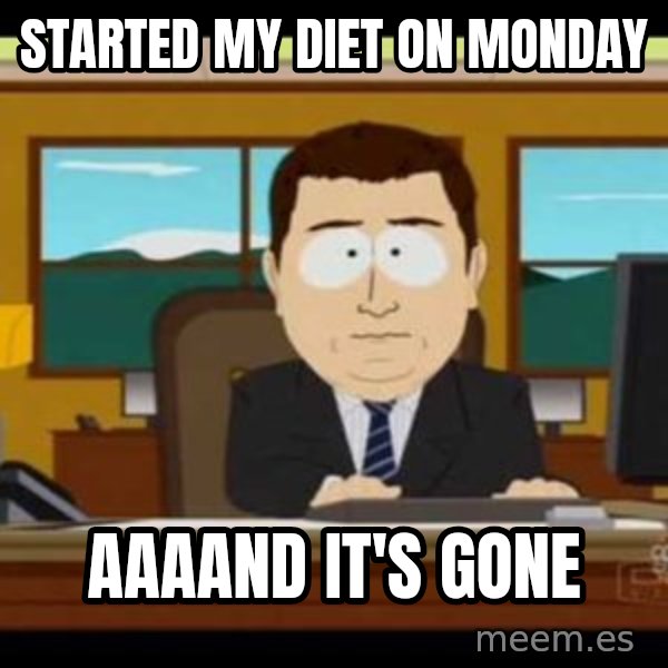 south park aand it's gone meme: started my diet on monday / aaaand it's gone