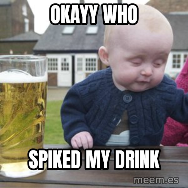 drunk baby 1 meme: okayy who / spiked my drink