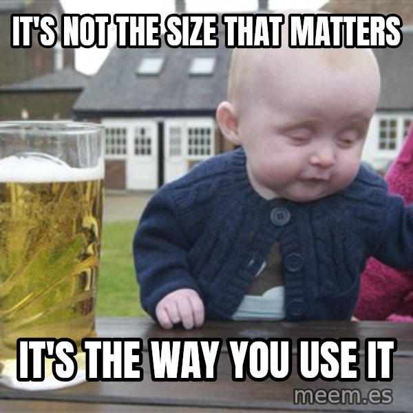 drunk baby 1 meme: It's not the size thAt matters / It's the way you use it