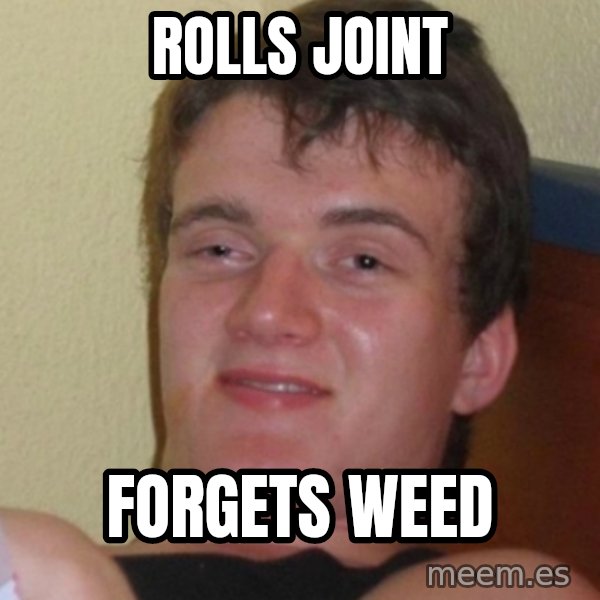 Stoner Stanley meme: ROLLS JOINT / FORGETS WEED
