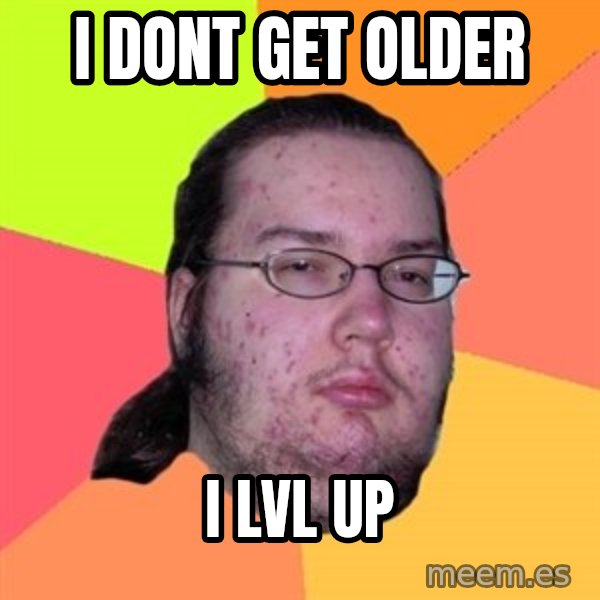 Butthurt Dweller meme: I DONT GET OLDER / I LVL UP