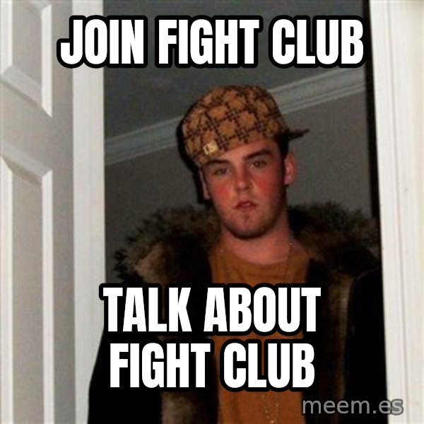 Scumbag Steve meme: Join fight club / talk about Fight Club