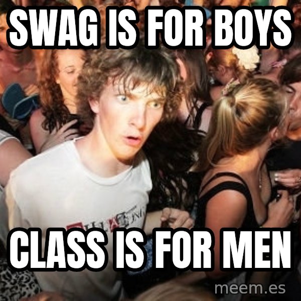 Sudden Realization Ralph meme: swag is for boys / class is for men