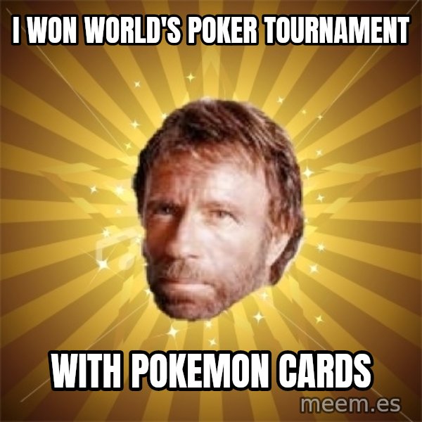 Chuck Norris Advice meme: I won world's poker tournament / with pokemon cards