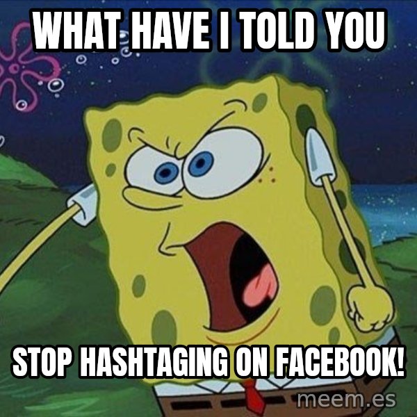 Spongebob Rage meme: what have I told you / stop hashtaging on facebook!